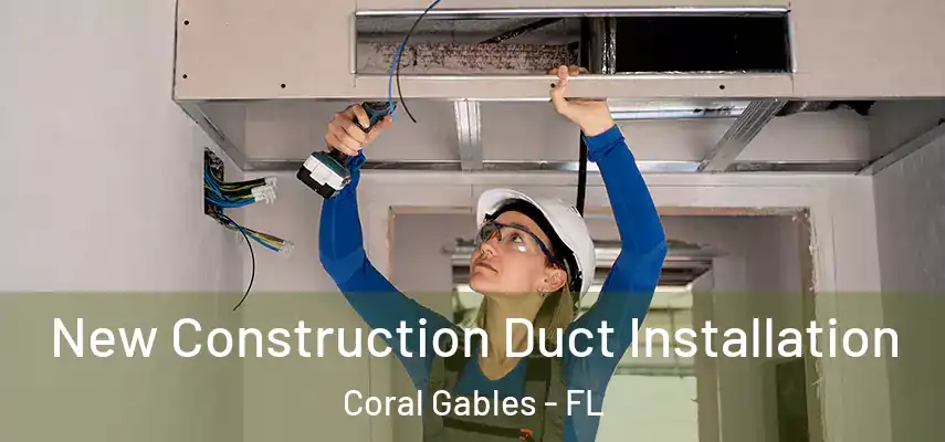  New Construction Duct Installation Coral Gables - FL